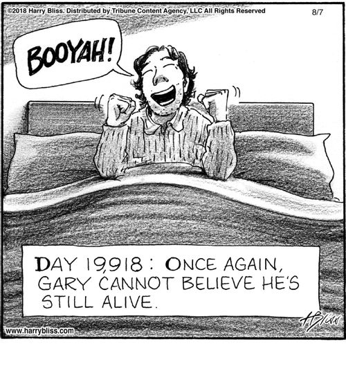 "Day 19,918: Once again, Gary cannot believe he's still alive."