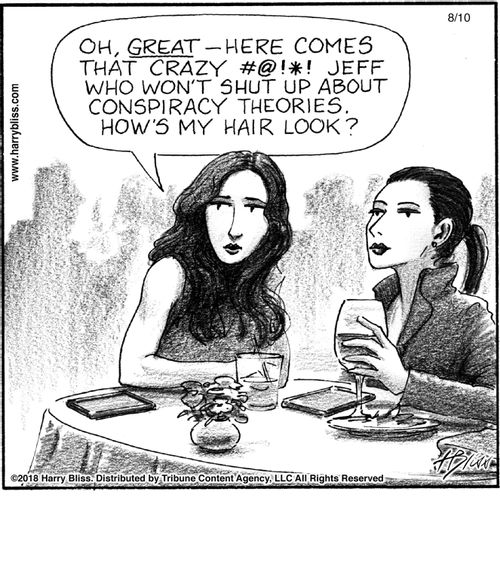 "Oh, great—here comes that crazy #@!*%! Jeff who won't shut up about conspiracy theories. How's my hair look?"