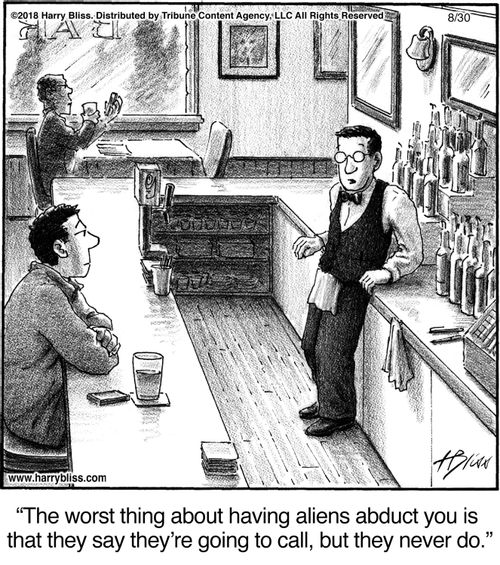 "The worst thing about having aliens abduct you is that they say they’re going to call, but they never do."
