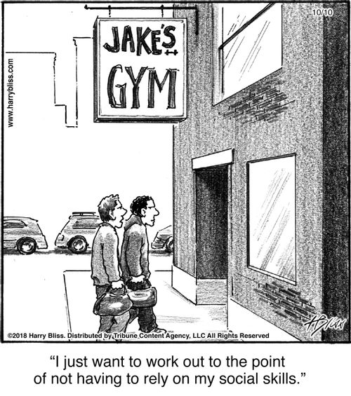 "I just want to work out to the point of not having to rely on my social skills."