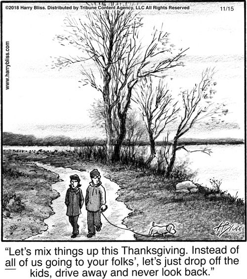 "Let's mix things up this Thanksgiving. Instead of all of us going to your folks', let's just drop off the kids, drive away and never look back."