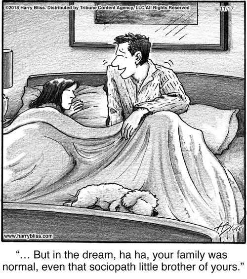 "But in the dream, ha ha, your family was normal, even that sociopath little brother of yours."