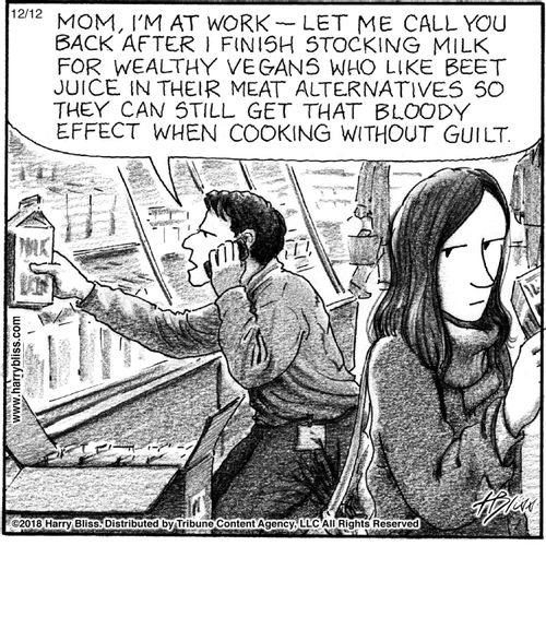 "Mom, I'm at work – let me call you back after I finish stocking milk for wealthy vegans who like beet juice in their meat alternatives so they can still get that bloody effect when cooking without guilt."
