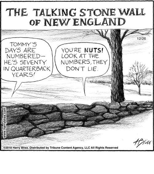 "The talking stone wall of New England."  "Tommy’s days are numbered—he’s seventy in quarterback years!"  "You’re nuts! Look at the numbers, they don’t lie."