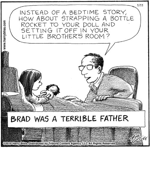 "Instead of a bedtime story, how about strapping a bottle rocket to your doll and setting it off in your little brother’s room?" "Brad was a terrible father."