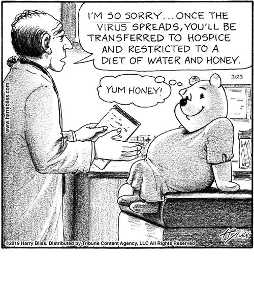 "I'm so sorry... once the virus spreads, you'll be transferred to hospice and restricted to a diet of water and honey." "Yum honey!"