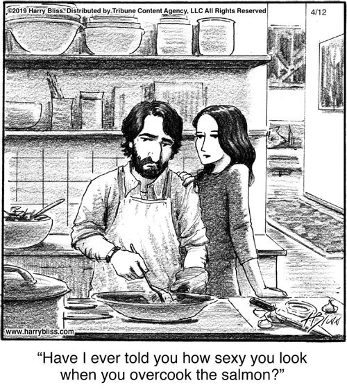 "Have I ever told you how sexy you look when you overcook the salmon?"