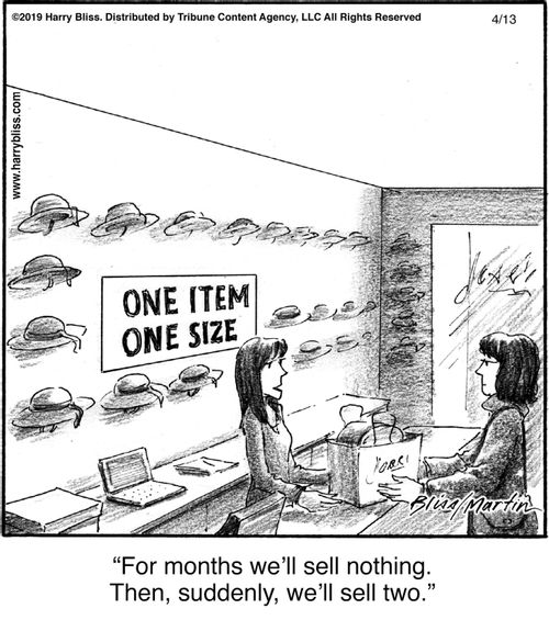 "For months we'll sell nothing. Then, suddenly, we'll sell two."
