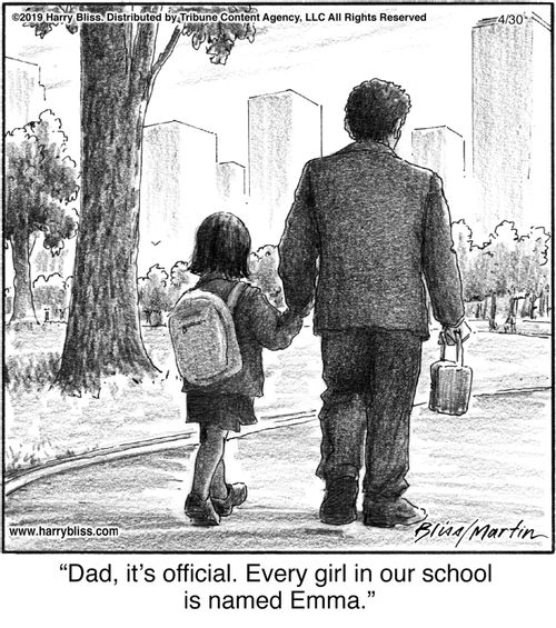"Dad, it's official. Every girl in our school is named Emma."