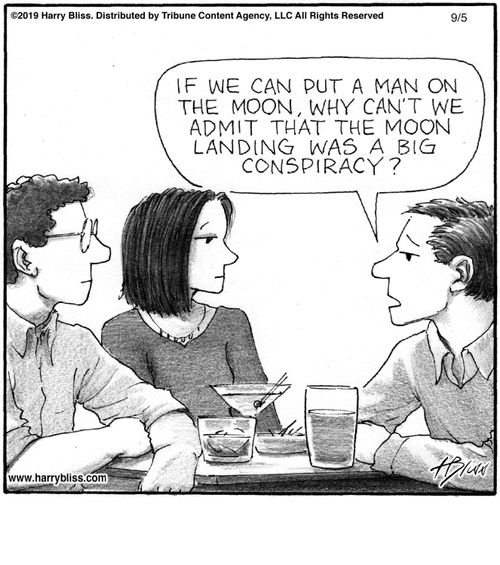 "If we can put a man on the moon, why can't we admit that the moon landing was a big conspiracy?"