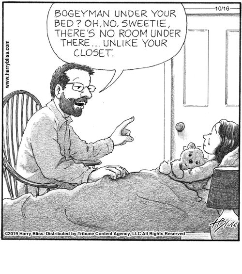 "Bogeyman under your bed? Oh, no, sweetie, there's no room under there… unlike your closet."