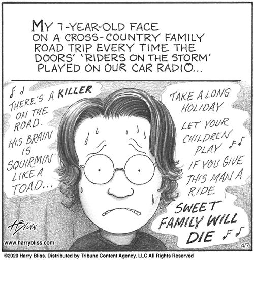 "My 7-year-old face on a cross-country family road trip every time The Doors' 'Riders on the Storm' played on our car radio... There's a killer on the road. His brain is squirmin' like a toad... Take a long holiday. Let your children play. If you give this man a ride. Sweet family will die."