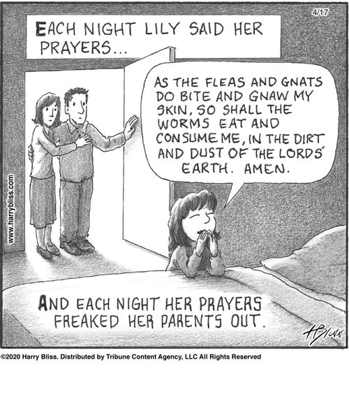 "Each night Lily said her prayers... As the fleas and gnats do bite and gnaw my skin, so shall the worms eat and consume me, in the dirt and dust of the Lord's earth. Amen. And each night her prayers freaked her parents out."