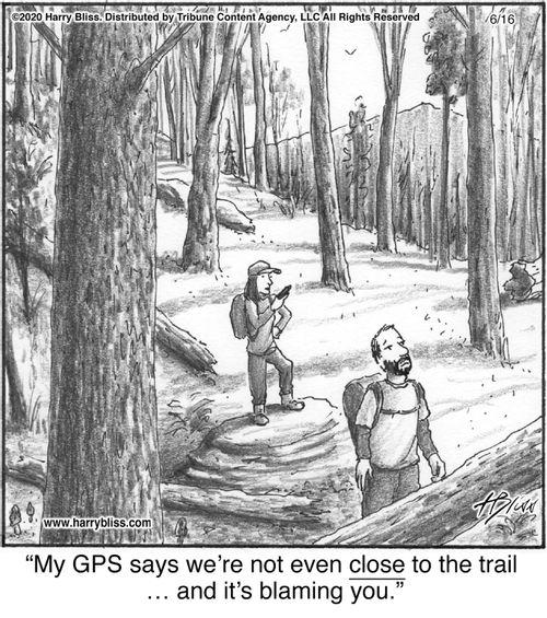 "My GPS says we’re not even close to the trail … and it’s blaming you."