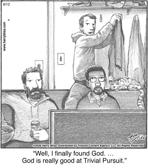 "Well, I finally found God. ... God is really good at Trivial Pursuit."