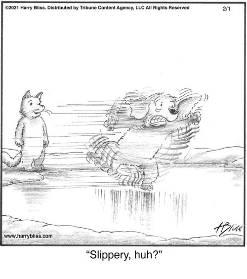 "Slippery, huh?"