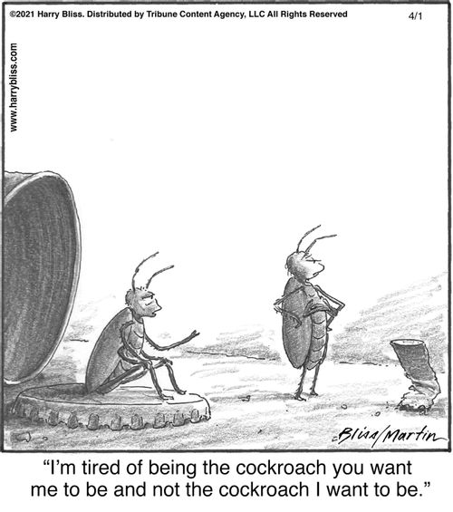 "I'm tired of being the cockroach you want me to be and not the cockroach I want to be."