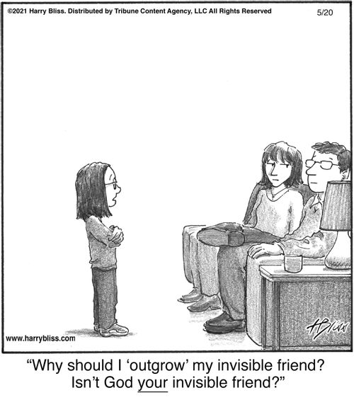 "Why should I 'outgrow' my invisible friend? Isn't God your invisible friend?"