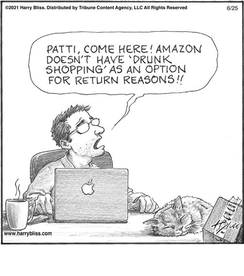 "Patti, come here! Amazon doesn't have 'drunk shopping' as an option for return reasons!!"