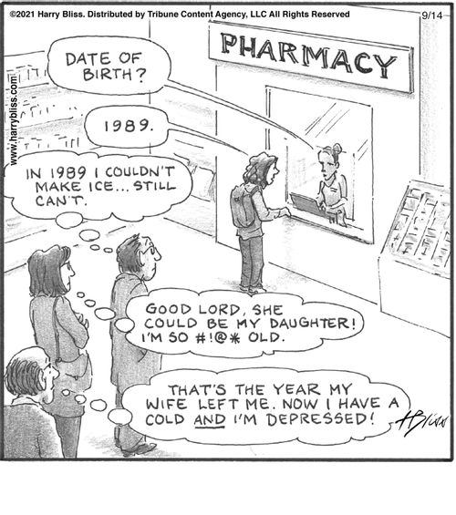 "Date of birth?"   "1989."   "In 1989 I couldn't make ice... still can't."   "Good lord, she could be my daughter! I'm so #!@* old."   "That's the year my wife left me. Now I have a cold and I'm depressed!"