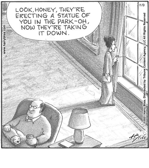 "Look, honey, they're erecting a statue of you in the park—oh, now they're taking it down."