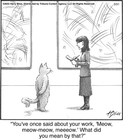 "You've once said about your work, 'Meow, meow-meow, meeeow.' What did you mean by that?"