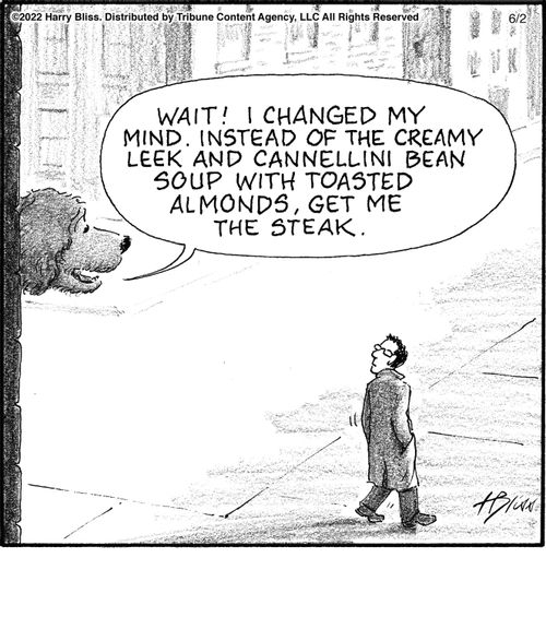 "Wait! I changed my mind. Instead of the creamy leek and cannellini bean soup with toasted almonds, get me the steak."