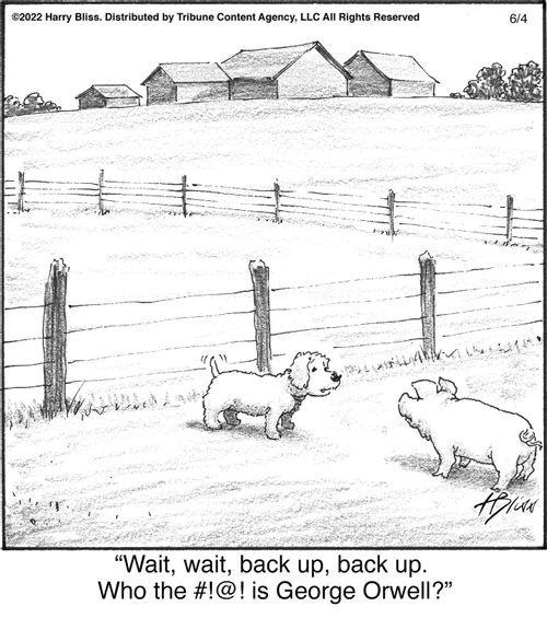"Wait, wait, back up, back up. Who the #!@! is George Orwell?"