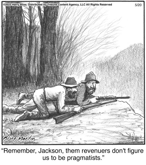 "Remember, Jackson, them revenuers don't figure us to be pragmatists."