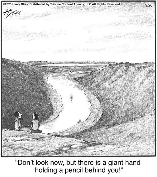 "Don't look now, but there is a giant hand holding a pencil behind you!"