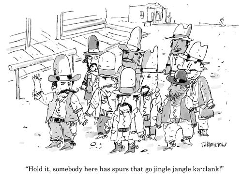 "Hold it, somebody here has spurs that go jingle jangle ka-clank!"