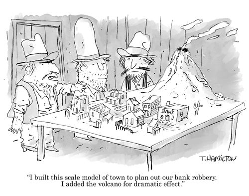 "I built this scale model of town to plan out our bank robbery. I added the volcano for dramatic effect."