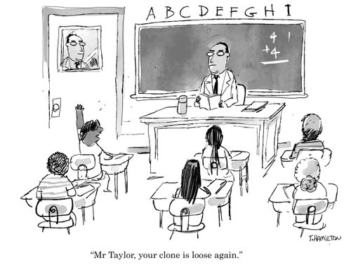 "Mr Taylor, your clone is loose again."