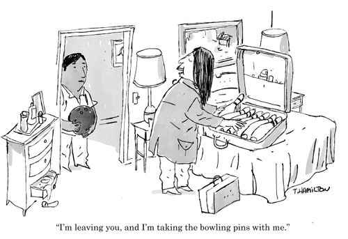 "I'm leaving you, and I'm taking the bowling pins with me."