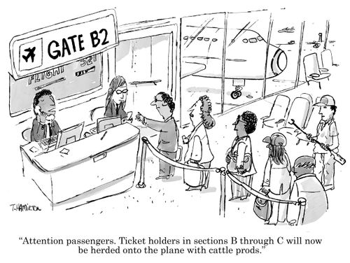 "Attention passengers. Ticket holders in sections B through C will now be herded onto the plane with cattle prods." 