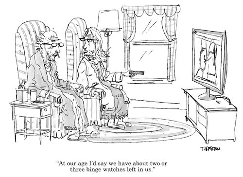 "At our age I'd say we have about two or three binge watches left in us."