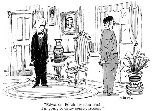 "Edwards, fetch my pajamas! I'm going to draw some cartoons."