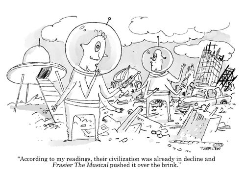 "According to my readings, their civilization was already in decline and Frasier The Musical pushed it over the brink."