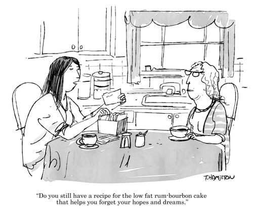 "Do you still have a recipe for the low fat rum-bourbon cake that helps you forget your hopes and dreams."
