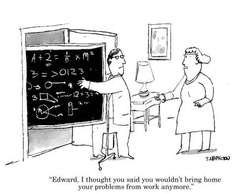"Edward, I thought you said you wouldn't bring home your problems form work anymore."