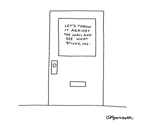 Let's throw it agianst the wall and see what sticks, inc