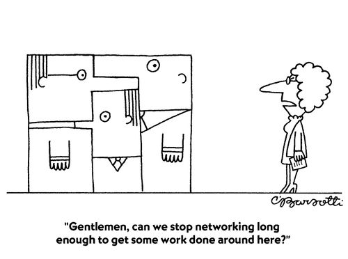 "Gentlemen, can we stop networking long enough to get some work done around here?"