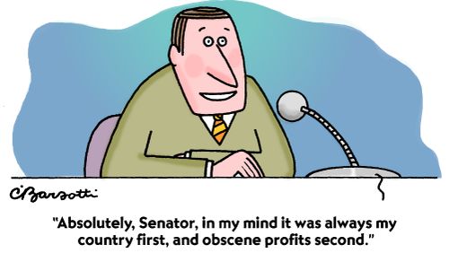 "Absolutely, Senator, in my mind it was always my country first, and obscene profits second."