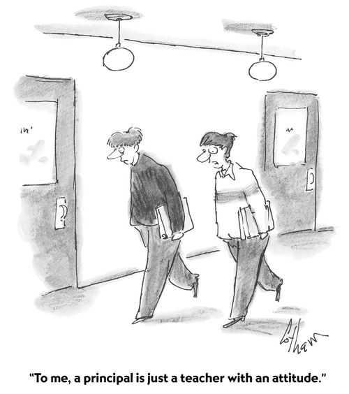 "To me, a principal is just a teacher with an attitude."