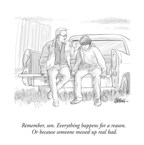"Remember, son. Everything happens for a reason. Or because someone messed up real bad."