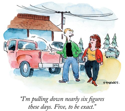 "I'm pulling down nearly six figures these days. Five, to be exact."