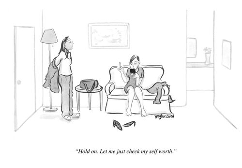 "Hold on. Let me just check my self-worth."