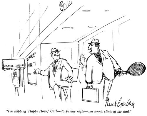 "I'm skipping 'Happy Hour,' Carl—it's Friday night—zen tennis clinic at the shul."