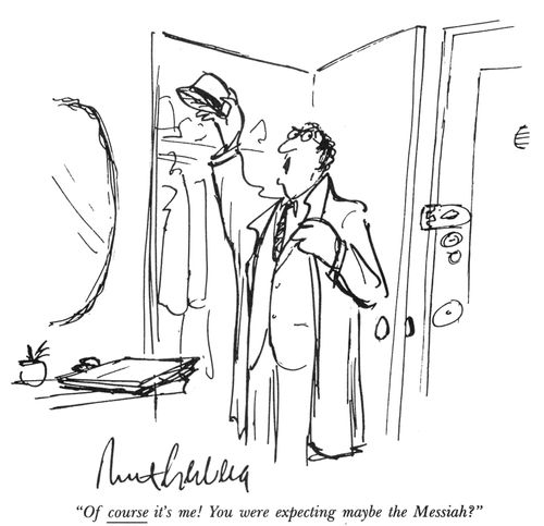 "Of course it's me! You were expecting maybe the Messiah?"