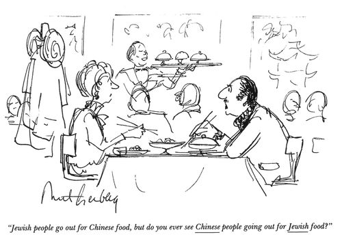 "Jewish people go out for Chinese food, but do you ever see Chinese people going out for Jewish food?"